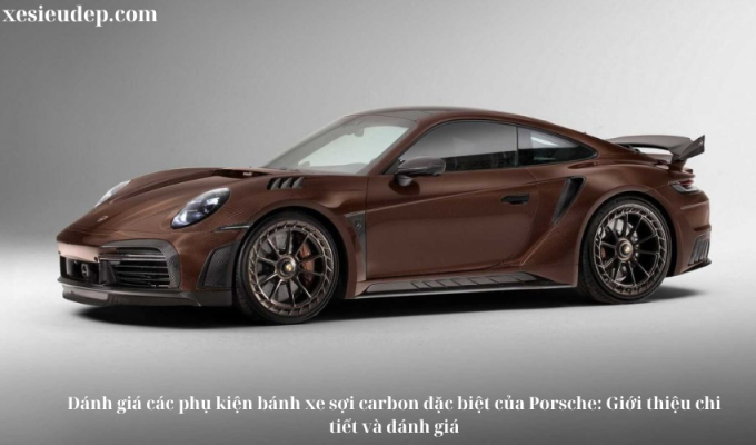 Đánh giá các phụ kiện bánh xe sợi carbon đặc biệt của Porsche: Giới thiệu chi tiết và đánh giá