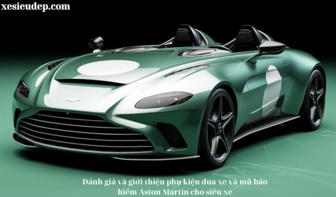 Đánh giá và giới thiệu phụ kiện đua xe và mũ bảo hiểm Aston Martin cho siêu xe