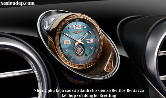 Những phụ kiện cao cấp dành cho siêu xe Bentley Bentayga kết hợp với đồng hồ Breitling