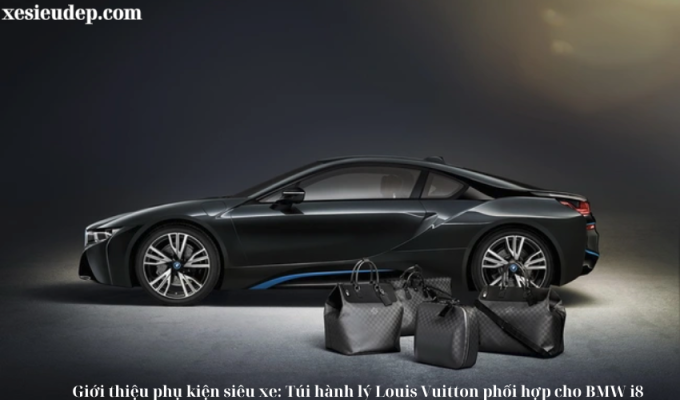 Giới thiệu phụ kiện siêu xe: Túi hành lý Louis Vuitton phối hợp cho BMW i8